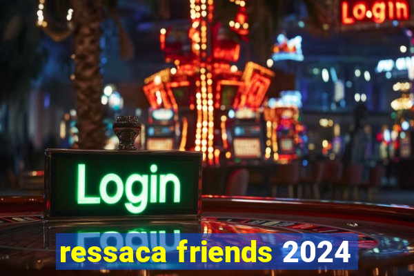 ressaca friends 2024